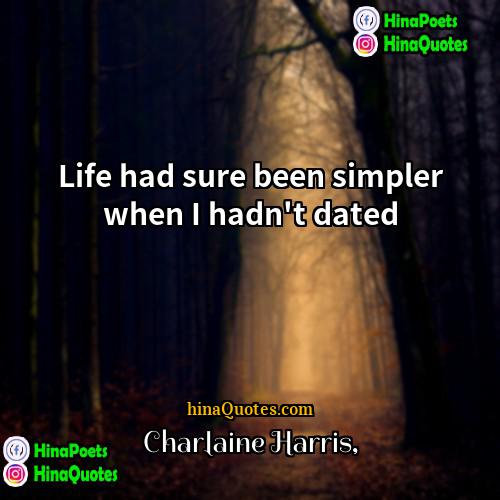 Charlaine Harris Quotes | Life had sure been simpler when I